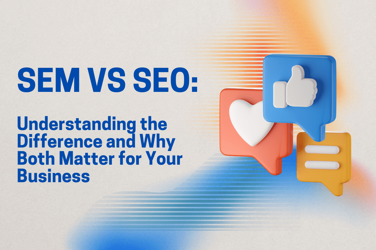 SEM vs SEO-Understanding the difference and why they matter to your business